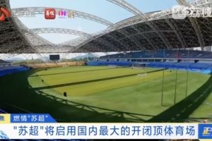 "苏超"将启用国内最大开闭顶体育场，开合一次仅需40分钟